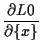 $\displaystyle \frac{ \partial L0 }{ \partial \{ x \} }$