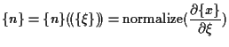 $\displaystyle \{ n \}
=
\{ n \} ( \! ( \{ \xi \} ) \! )
=
\mathrm{normalize}( \frac{ \partial \{ x \} }{ \partial \xi } )$