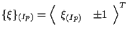 $\displaystyle \{ \xi \} _{(Ip)}
=
{
\left \langle \begin{array}{cc}
\xi_{(Ip)} & \pm 1
\end{array} \right \rangle
} ^ { T }$