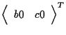 $\displaystyle {
\left \langle \begin{array}{cc}
b0 & c0
\end{array} \right \rangle
} ^ { T }$