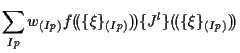 $\displaystyle \sum_{Ip}
w_{(Ip)}
f ( \! ( \{ \xi \} _{(Ip)} ) \! )
\{ J^l \} ( \! ( \{ \xi \} _{(Ip)} ) \! )$