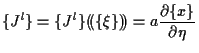 $\displaystyle \{ J^l \}
=
\{ J^l \} ( \! ( \{ \xi \} ) \! )
=
a \frac{ \partial \{ x \} }{ \partial \eta }$