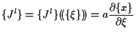 $\displaystyle \{ J^l \}
=
\{ J^l \} ( \! ( \{ \xi \} ) \! )
=
a \frac{ \partial \{ x \} }{ \partial \xi }$