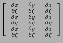 $\displaystyle \left[ \begin{array}{ccc}
\frac{ \partial x }{ \partial \xi } & \...
...}{ \partial \zeta } & \frac{ \partial z }{ \partial \zeta }
\end{array} \right]$