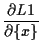 $\displaystyle \frac{ \partial L1 }{ \partial \{ x \} }$