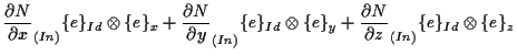 $\displaystyle \frac{ \partial N }{ \partial x } _{(In)} \{ e \} _{Id} \otimes \...
..._y
+ \frac{ \partial N }{ \partial z } _{(In)} \{ e \} _{Id} \otimes \{ e \} _z$