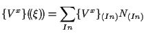 $\displaystyle \{ V^x \} ( \! ( \xi ) \! )
=
\sum_{In}
\{ V^x \} _{(In)} N_{(In)}$