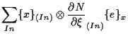 $\displaystyle \sum_{In}
\{ x \} _{(In)} \otimes \frac{ \partial N }{ \partial \xi } _{(In)} \{ e \} _x$