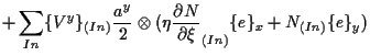 $\displaystyle +
\sum_{In}
\{ V^y \} _{(In)} \frac{ a^y }{ 2 }
\otimes ( \eta \frac{ \partial N }{ \partial \xi } _{(In)} \{ e \} _x + N_{(In)} \{ e \} _y )$