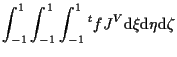 $\displaystyle \int_{-1}^1 \int_{-1}^1 \int_{-1}^1
{}^{t} f J^V
\mathrm{d} \xi \mathrm{d} \eta \mathrm{d} \zeta$