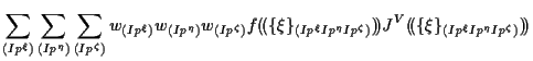 $\displaystyle \sum_{(Ip^\xi)} \sum_{(Ip^\eta)} \sum_{(Ip^\zeta)}
w_{(Ip^\xi)} w...
...\eta Ip^\zeta)} ) \! )
J^V ( \! ( \{ \xi \} _{(Ip^\xi Ip^\eta Ip^\zeta)} ) \! )$