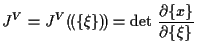 $\displaystyle J^V
=
J^V ( \! ( \{ \xi \} ) \! )
=
\mathrm{det} \; \frac{ \partial \{ x \} }{ \partial \{ \xi \} }$