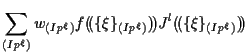 $\displaystyle \sum_{(Ip^\xi)}
w_{(Ip^\xi)}
f ( \! ( \{ \xi \} _{(Ip^\xi)} ) \! )
J^l ( \! ( \{ \xi \} _{(Ip^\xi)} ) \! )$