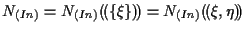 $\displaystyle N_{(In)}
=
N_{(In)} ( \! ( \{ \xi \} ) \! )
=
N_{(In)} ( \! ( \xi, \eta ) \! )$