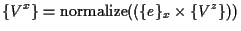 $\displaystyle \{ V^x \} = \mathrm{normalize}( ( \{ e \} _x \times \{ V^z \} ) )$