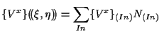 $\displaystyle \{ V^x \} ( \! ( \xi, \eta ) \! )
=
\sum_{In}
\{ V^x \} _{(In)} N_{(In)}$