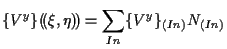 $\displaystyle \{ V^y \} ( \! ( \xi, \eta ) \! )
=
\sum_{In}
\{ V^y \} _{(In)} N_{(In)}$