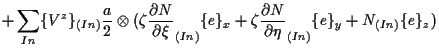 $\displaystyle +
\sum_{In}
\{ V^z \} _{(In)} \frac{a}{2}
\otimes ( \zeta \frac{ ...
...\frac{ \partial N }{ \partial \eta } _{(In)} \{ e \} _y
+ N_{(In)} \{ e \} _z )$