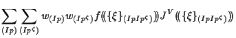 $\displaystyle \sum_{(Ip)} \sum_{(Ip^\zeta)}
w_{(Ip)} w_{(Ip^\zeta)}
f ( \! ( \{ \xi \} _{(Ip Ip^\zeta)} ) \! )
J^V ( \! ( \{ \xi \} _{(Ip Ip^\zeta)} ) \! )$