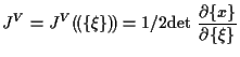 $\displaystyle J^V
=
J^V ( \! ( \{ \xi \} ) \! )
=
1/2 \mathrm{det} \; \frac{ \partial \{ x \} }{ \partial \{ \xi \} }$