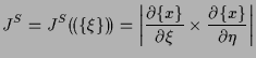 $\displaystyle J^S
=
J^S ( \! ( \{ \xi \} ) \! )
=
\left\vert \frac{ \partial \{...
...}{ \partial \xi } \times \frac{ \partial \{ x \} }{ \partial \eta } \right\vert$