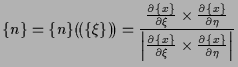 $\displaystyle \{ n \}
=
\{ n \} ( \! ( \{ \xi \} ) \! )
=
\frac{
\frac{ \partia...
... \partial \xi } \times \frac{ \partial \{ x \} }{ \partial \eta } \right\vert
}$