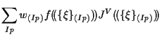 $\displaystyle \sum_{Ip}
w_{(Ip)}
f ( \! ( \{ \xi \} _{(Ip)} ) \! )
J^V ( \! ( \{ \xi \} _{(Ip)} ) \! )$