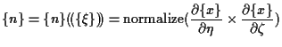 $\displaystyle \{ n \}
=
\{ n \} ( \! ( \{ \xi \} ) \! )
=
\mathrm{normalize}( \...
...\{ x \} }{ \partial \eta } \times \frac{ \partial \{ x \} }{ \partial \zeta } )$