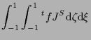 $\displaystyle \int_{-1}^1 \int_{-1}^1
{}^{t} f J^S
\mathrm{d} \zeta \mathrm{d} \xi$