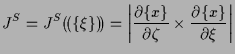 $\displaystyle J^S
=
J^S ( \! ( \{ \xi \} ) \! )
=
\left\vert \frac{ \partial \{...
...{ \partial \zeta } \times \frac{ \partial \{ x \} }{ \partial \xi } \right\vert$