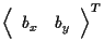 $\displaystyle {
\left \langle \begin{array}{cc}
b_x & b_y
\end{array} \right \rangle
} ^ { T }$