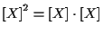 $\displaystyle { [ X ] } ^ { 2 } = [ X ] \cdot [ X ]$