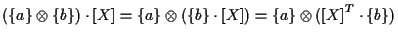 $\displaystyle ( \{ a \} \otimes \{ b \} ) \cdot [ X ]
=
\{ a \} \otimes ( \{ b \} \cdot [ X ] )
=
\{ a \} \otimes ( { [ X ] } ^ { T } \cdot \{ b \} )$