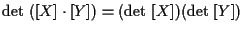 $\displaystyle \mathrm{det} \; ( [ X ] \cdot [ Y ] ) = ( \mathrm{det} \; [ X ] ) ( \mathrm{det} \; [ Y ] )$