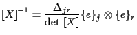 $\displaystyle { [ X ] } ^ { -1 }
=
\frac{ \Delta_{jr} }{ \mathrm{det} \; [ X ] } \{ e \} _j \otimes \{ e \} _r$