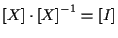 $\displaystyle [ X ] \cdot { [ X ] } ^ { -1 } = [ I ]$