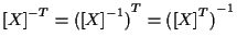 $\displaystyle { [ X ] } ^ { -T }
=
{ ( { [ X ] } ^ { -1 } ) } ^ { T }
=
{ ( { [ X ] } ^ { T } ) } ^ { -1 }$