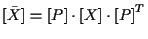 $\displaystyle [ \bar{X} ] = [ P ] \cdot [ X ] \cdot { [ P ] } ^ { T }$