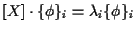 $\displaystyle [ X ] \cdot \{ \phi \} _i = \lambda_i \{ \phi \} _i$