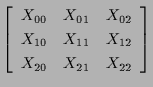 $\displaystyle \left[ \begin{array}{ccc}
X_{00} & X_{01} & X_{02} \\
X_{10} & X_{11} & X_{12} \\
X_{20} & X_{21} & X_{22}
\end{array} \right]$