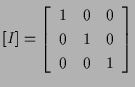 $\displaystyle [ I ]
=
\left[ \begin{array}{ccc}
1 & 0 & 0 \\
0 & 1 & 0 \\
0 & 0 & 1
\end{array} \right]$