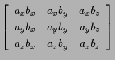 $\displaystyle \left[ \begin{array}{ccc}
a_x b_x & a_x b_y & a_x b_z \\
a_y b_x & a_y b_y & a_y b_z \\
a_z b_x & a_z b_y & a_z b_z
\end{array} \right]$