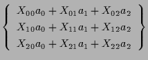 $\displaystyle \left\{ \begin{array}{c}
X_{00} a_0 + X_{01} a_1 + X_{02} a_2 \\ ...
... a_1 + X_{12} a_2 \\
X_{20} a_0 + X_{21} a_1 + X_{22} a_2
\end{array} \right\}$