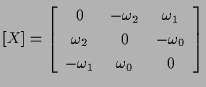 $\displaystyle [ X ]
=
\left[ \begin{array}{ccc}
0 & -\omega_2 & \omega_1 \\
\omega_2 & 0 & -\omega_0 \\
-\omega_1 & \omega_0 & 0
\end{array} \right]$