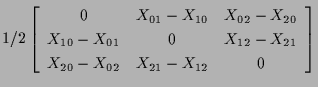 $\displaystyle 1/2
\left[ \begin{array}{ccc}
0 & X_{01} - X_{10} & X_{02} - X_{2...
...& X_{12} - X_{21} \\
X_{20} - X_{02} & X_{21} - X_{12} & 0
\end{array} \right]$
