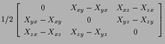 $\displaystyle 1/2
\left[ \begin{array}{ccc}
0 & X_{xy} - X_{yx} & X_{xz} - X_{z...
...& X_{yz} - X_{zy} \\
X_{zx} - X_{xz} & X_{zy} - X_{yz} & 0
\end{array} \right]$