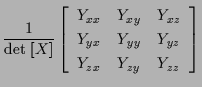 $\displaystyle \frac{1}{ \mathrm{det} \; [ X ] }
\left[ \begin{array}{ccc}
Y_{xx...
...} \\
Y_{yx} & Y_{yy} & Y_{yz} \\
Y_{zx} & Y_{zy} & Y_{zz}
\end{array} \right]$