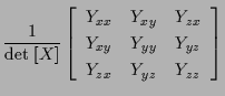 $\displaystyle \frac{1}{ \mathrm{det} \; [ X ] }
\left[ \begin{array}{ccc}
Y_{xx...
...} \\
Y_{xy} & Y_{yy} & Y_{yz} \\
Y_{zx} & Y_{yz} & Y_{zz}
\end{array} \right]$