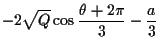 $\displaystyle -2 \sqrt{Q} \cos{ \frac{\theta + 2 \pi}{3} } - \frac{a}{3}$